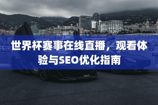 世界杯赛事在线直播，观看体验与SEO优化指南漯河市盈旭机械设备有限公司