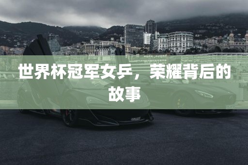 世界杯冠军女乒，荣耀背后的故事