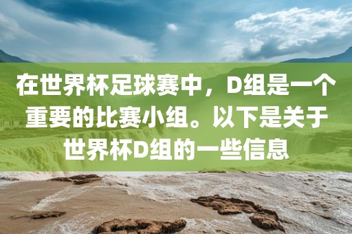 在世界杯足球赛中，D组是一个重要的比赛小组。以下是关于世界杯D组的一些信息漯河市盈旭机械设备有限公司
