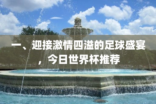 一、迎接激情四溢的足球盛宴，今日世界杯推漯河市盈旭机械设备有限公司荐