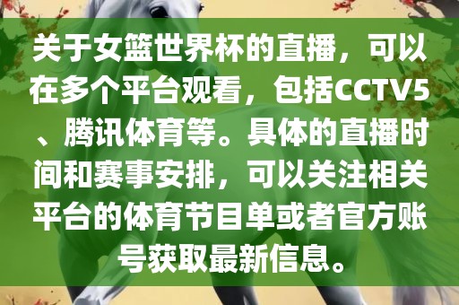 关于女篮世界杯的直播，可以在多个平台观看，包括CCTV5、腾讯体育等。具体的直播时间和赛事安排，可以关注相关平台的体育节目单或者官方账号获取最新信息。