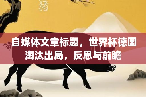 自媒体文章标题，世界杯德国淘汰出局，反思与前瞻漯河市盈旭机械设备有限公司