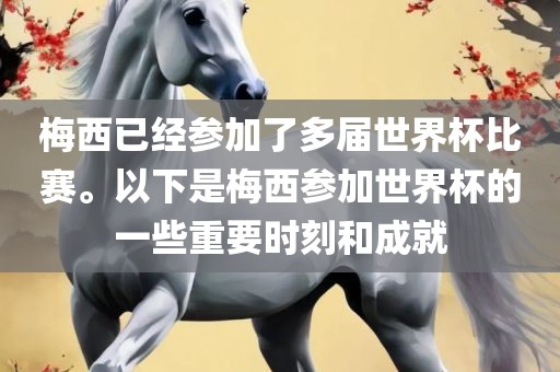 梅西已经参加了多届世界杯比赛。以下是梅西参加世界杯的一些重要时刻和漯河市盈旭机械设备有限公司成就