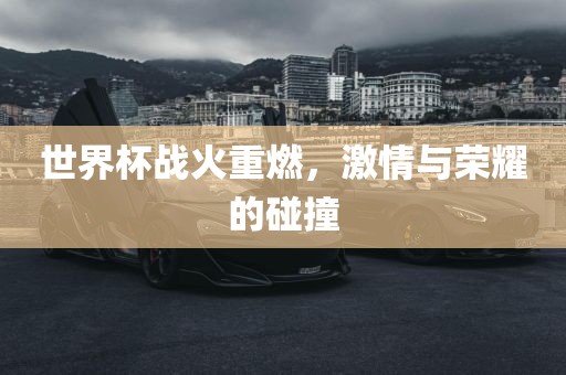 世界杯战火重燃，激情与荣耀的碰撞漯河市盈旭机械设备有限公司