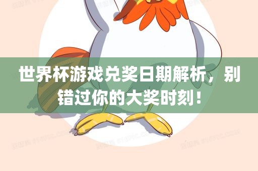 世界杯游戏兑奖日期解析，别错过你的大奖时刻！漯河市盈旭机械设备有限公司