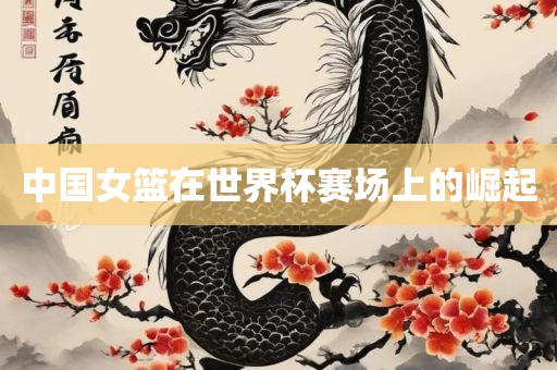 中国女篮在世界杯赛场上的崛起