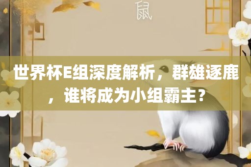 世界杯E组深度解析，群雄逐鹿，谁将成为小组霸主？漯河市盈旭机械设备有限公司