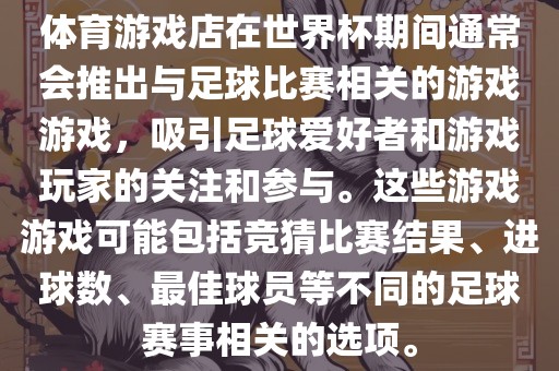 体育游戏店在世界杯期间通常会推出与足球比赛相关的游戏游戏，吸引足球爱好者和游戏玩家的关注和参与。这些游戏游戏可能包括竞猜比赛结果、进球数、最佳球员等不同的足球赛事相关的选项。漯河市盈旭机械设备有限公司