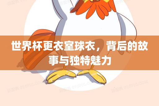 世界杯更衣室球衣，背后的故事与独特魅力漯河市盈旭机械设备有限公司