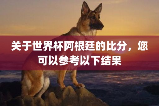 关于世界杯阿根廷的比分漯河市盈旭机械设备有限公司，您可以参考以下结果