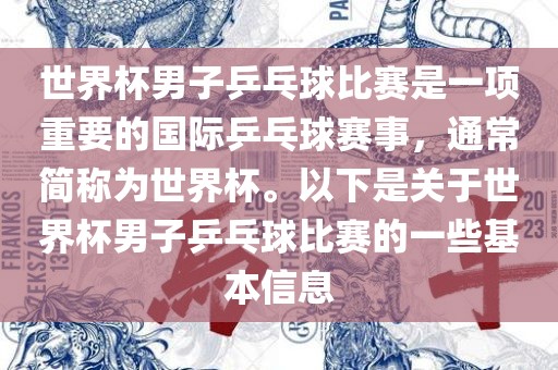 世界杯男子乒乓球比赛是一项重要的国际乒乓球赛事，通常简称为世界杯。以下是关于世界杯男子乒乓球比赛的一些基本信息