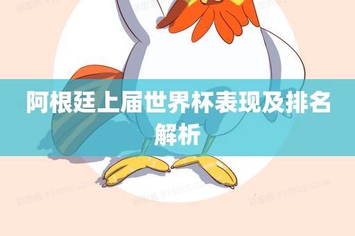 阿根廷上届世界杯表现及排名解析