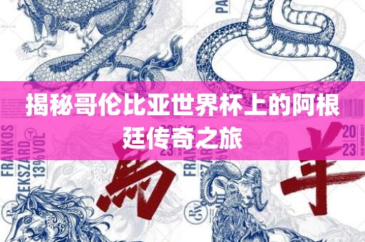 揭秘哥伦比亚世界杯上的阿根廷传奇之旅