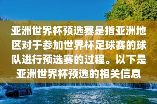 亚洲世界杯预选赛是指亚洲地区对于参加世界杯足球赛的球队进行预选赛的过程。以下是亚洲世界杯预选的相关信息
