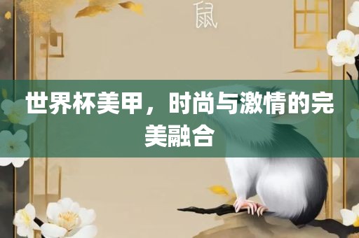 世界杯美甲，时尚与激情的完美融合