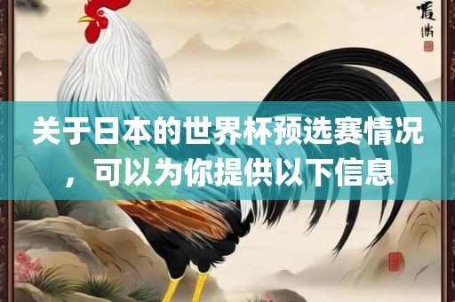 关于日本的世界杯预选赛情况，可以为你提供以下信息