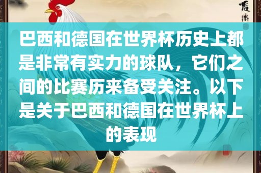 巴西和德国在世界杯历史上都是非常有实力的球队，它们之间的比赛历来备受关注。以下是关于巴西和德国在世界杯上的表现