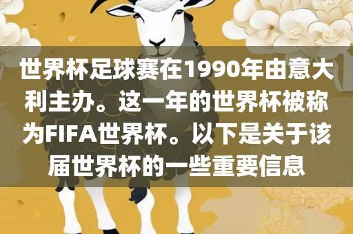 世界杯足球赛在1990年由意大利主办。这一年的世界杯被称为FIFA世界杯。以下是关于该届世界杯的一些重要信息