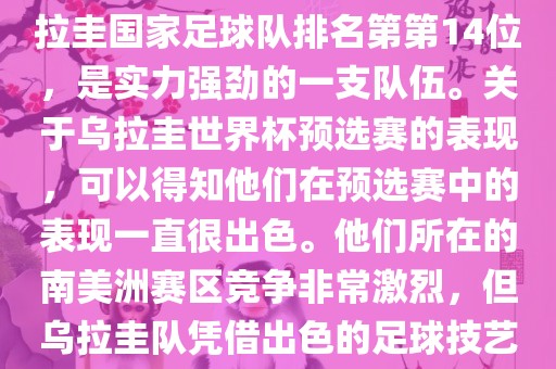 在最新一期FIFA国际排名中，乌拉圭国家足球队排名第第14位，是实力强劲的一支队伍。关于乌拉圭世界杯预选赛的表现，可以得知他们在预选赛中的表现一直很出色。他们所在的南美洲赛区竞争非常激烈，但乌拉圭队凭借出色的足球技艺成功晋级世界杯决赛圈。