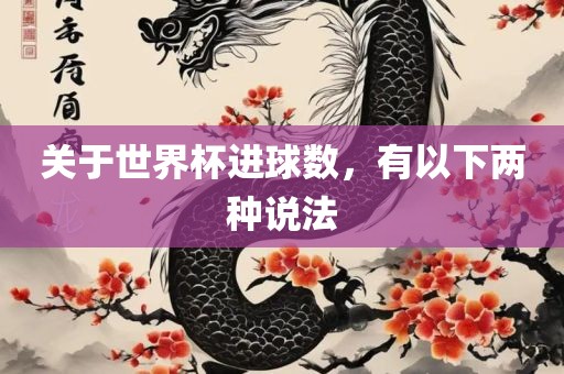 关于世界杯进球数，有以下两种说法