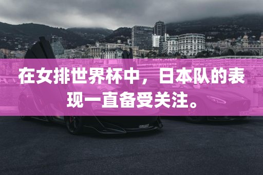 在女排世界杯中，日本队的表现一直备受关注。