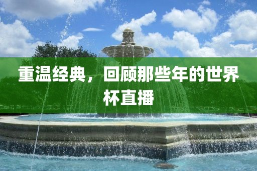 重温经典，回顾那些年的世界杯直播