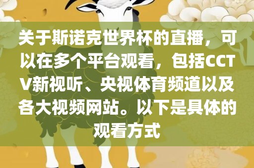 关于斯诺克世界杯的直播，可以在多个平台观看，包括CCTV新视听、央视体育频道以及各大视频网站。以下是具体的观看方式