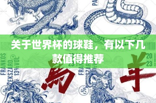 关于世界杯的球鞋，有以下几款值得推荐