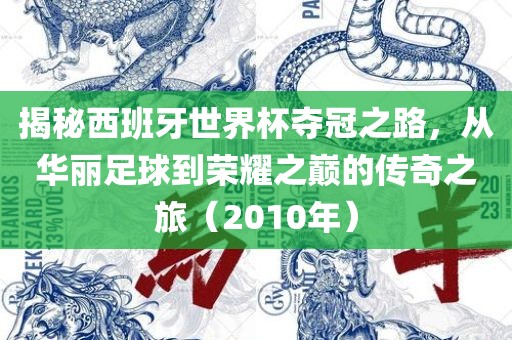 揭秘西班牙世界杯夺冠之路，从华丽足球到荣耀之巅的传奇之旅（2010年）
