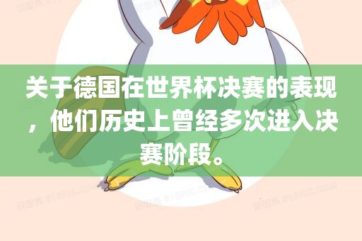 关于德国在世界杯决赛的表现，他们历史上曾经多次进入决赛阶段。