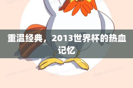 重温经典，2013世界杯的热血记忆