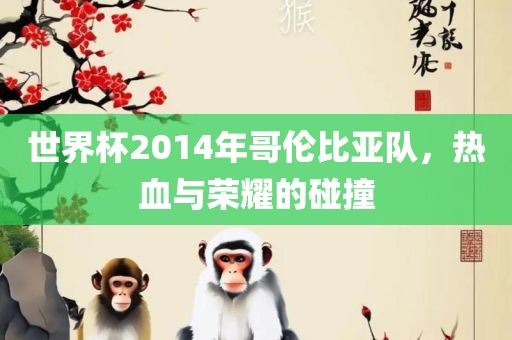 世界杯2014年哥伦比亚队，热血与荣耀的碰撞