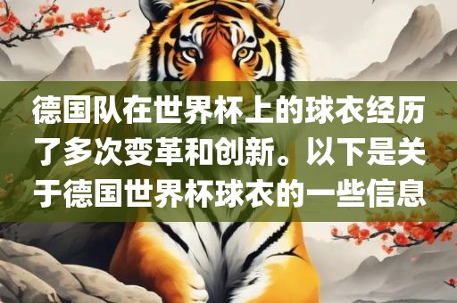 德国队在世界杯上的球衣经历了多次变革和创新。以下是关于德国世界杯球衣的一些信息