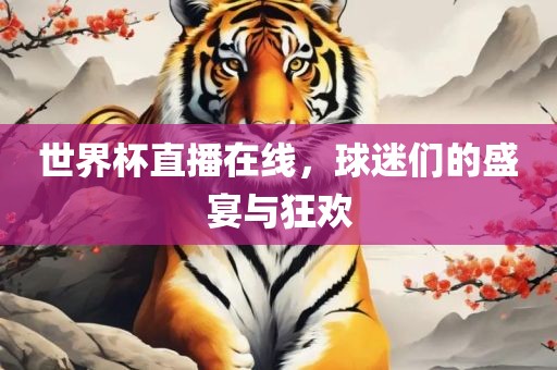 世界杯直播在线，球迷们的盛宴与狂欢漯河市盈旭机械设备有限公司