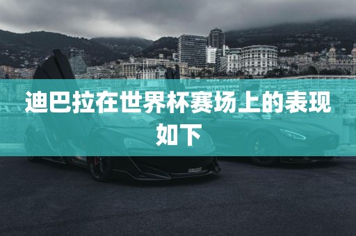 迪巴拉在世界杯赛场上的表现如下