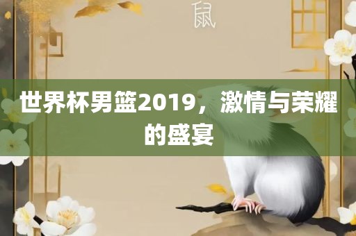 世界杯男篮2019，激情与荣耀的盛宴漯河市盈旭机械设备有限公司