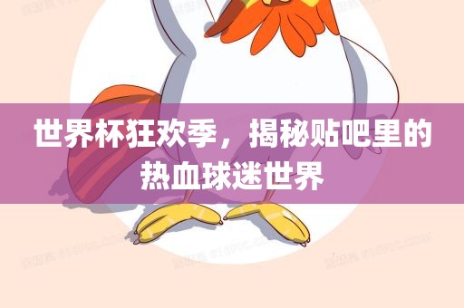 世界杯狂欢季，揭秘贴吧里的热血球迷世界