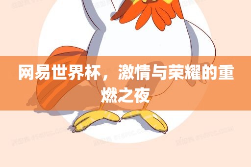 网易世界杯，激情与荣耀漯河市盈旭机械设备有限公司的重燃之夜
