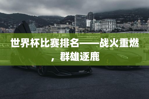 世界杯比赛排名——战火重燃，群雄逐鹿