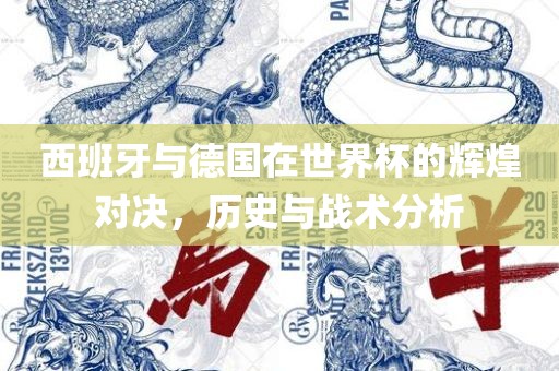 西班牙与德国在世界杯的辉煌对决，历史与战术分析