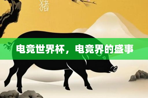 电竞世界杯，电竞界的盛事