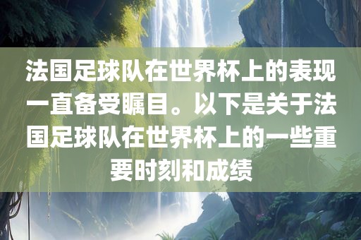 法国足球队在世界杯上的表现一直备受瞩目。以下是关于法国漯河市盈旭机械设备有限公司足球队在世界杯上的一些重要时刻和成绩