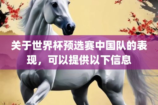 关于世界杯预选赛中国队的表现，可以提供以下信息漯河市盈旭机械设备有限公司