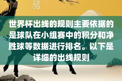 世界杯出线的规则主要依据的是球队在小组赛中的积分和净胜球等数据进行排名。以下是详细的出线规则