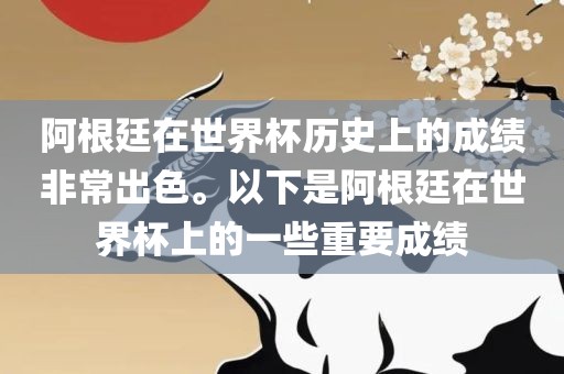阿根廷在世界杯历史上的成绩非常出色。以下是阿根廷在世界杯上的一些重要成绩