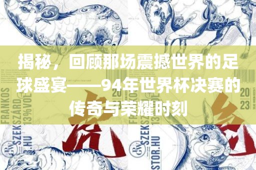 揭秘，回顾那场震撼世界的足球盛宴——94年世界杯决赛的传奇与荣耀时刻