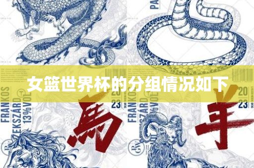 女篮世界杯的分组情况如下