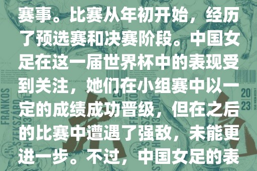 法国成功举办了这次女足世界杯，这也是法国首次举办这一赛事。比赛从年初开始，经历了预选赛和决赛阶段。中国女足在这一届世界杯中的表现受到关注，她们在小组赛中以一定的成绩成功晋级，但在之后的比赛中遭遇了强敌，未能更进一步。不过，中国女足的表现仍然得到了球迷和媒体的认可。