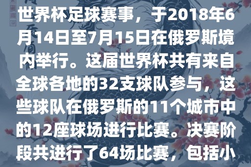 2018年世界杯足球赛是第21届世界杯足球赛事，于2018年6月14日至7月15日在俄罗斯境内举行。这届世界杯共有来自全球各地的32支球队参与，这些球队在俄罗斯的11个城市中的12座球场进行比赛。决赛阶段共进行了64场比赛，包括小组赛、淘汰赛和决赛等。漯河市盈旭机械设备有限公司