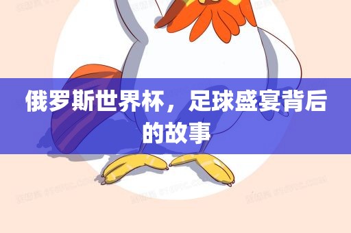 俄罗斯世界杯，足球盛宴背后的故事漯河市盈旭机械设备有限公司